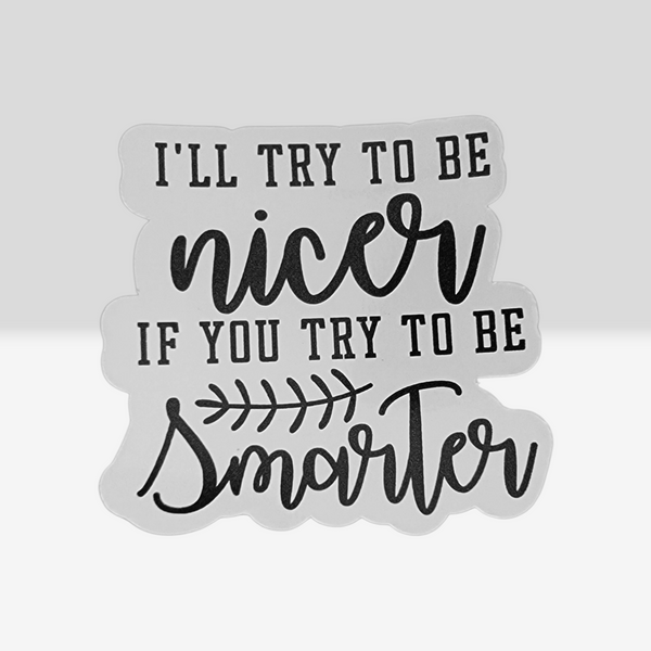I will try to be nicer if you are try to be smarter sticker