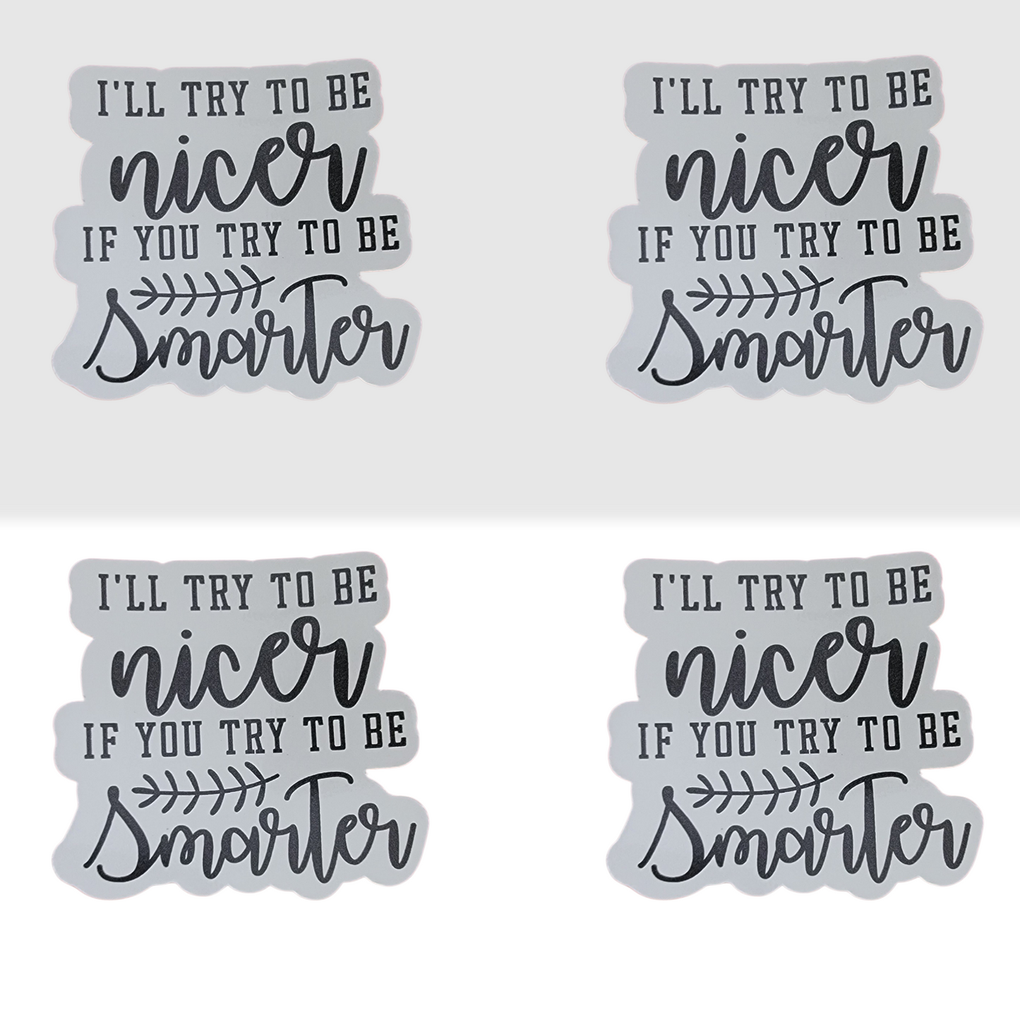 I will try to be nicer if you are try to be smarter sticker