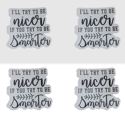 I will try to be nicer if you are try to be smarter sticker